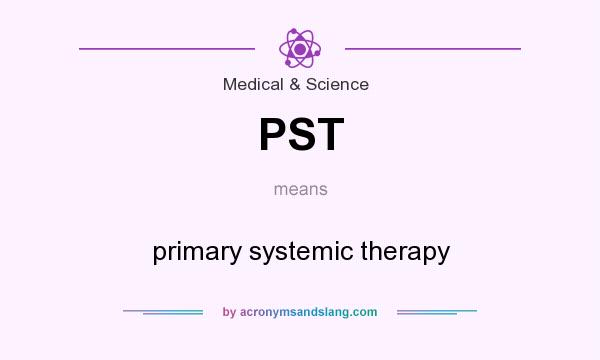 What does PST mean? It stands for primary systemic therapy