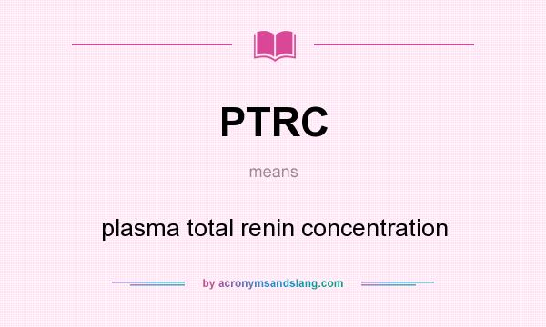 What does PTRC mean? It stands for plasma total renin concentration