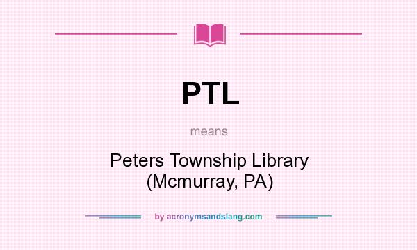 What does PTL mean? It stands for Peters Township Library (Mcmurray, PA)