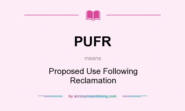 What does PUFR mean? It stands for Proposed Use Following Reclamation