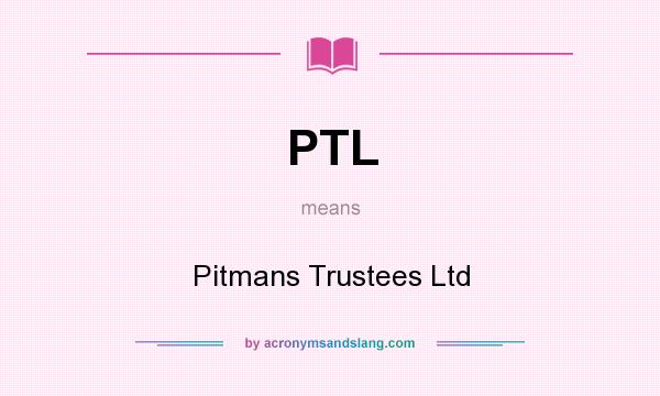 What does PTL mean? It stands for Pitmans Trustees Ltd