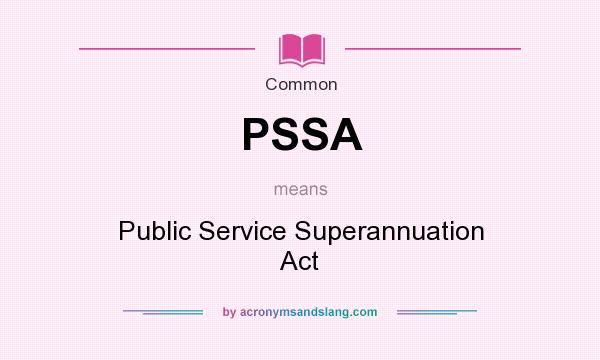 What does PSSA mean? It stands for Public Service Superannuation Act