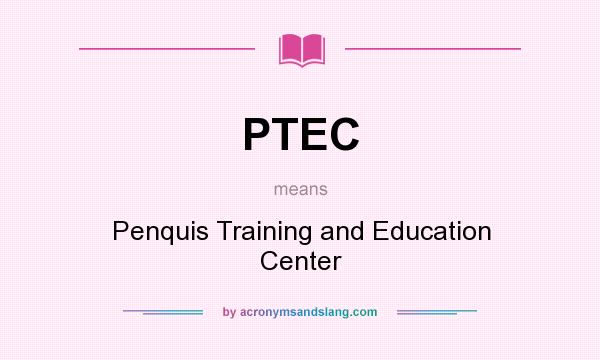 What does PTEC mean? It stands for Penquis Training and Education Center