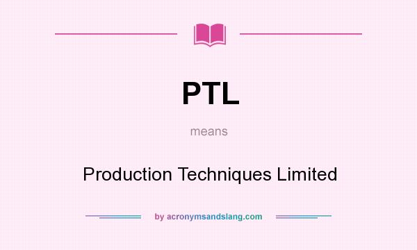 What does PTL mean? It stands for Production Techniques Limited