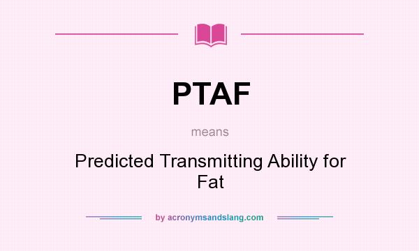 What does PTAF mean? It stands for Predicted Transmitting Ability for Fat