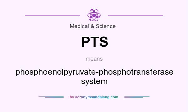 What does PTS mean? It stands for phosphoenolpyruvate-phosphotransferase system