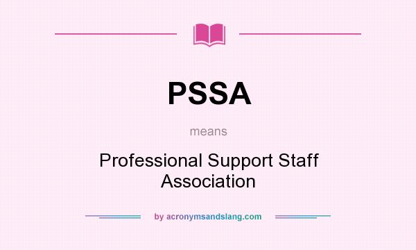What does PSSA mean? It stands for Professional Support Staff Association