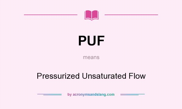 What does PUF mean? It stands for Pressurized Unsaturated Flow