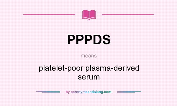 What does PPPDS mean? It stands for platelet-poor plasma-derived serum