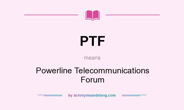 What does PTF mean? It stands for Powerline Telecommunications Forum