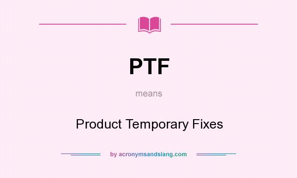 What does PTF mean? It stands for Product Temporary Fixes