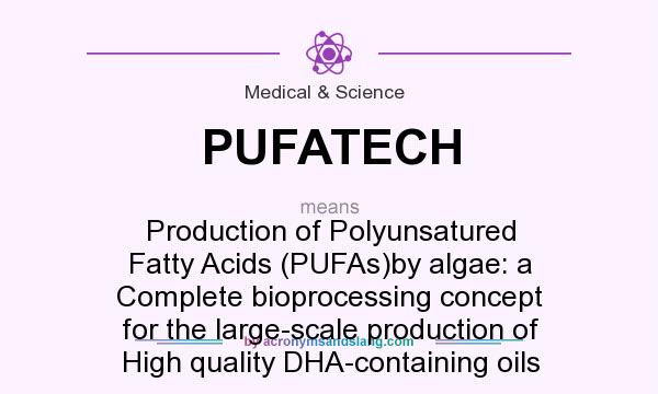 What does PUFATECH mean? It stands for Production of Polyunsatured Fatty Acids (PUFAs)by algae: a Complete bioprocessing concept for the large-scale production of High quality DHA-containing oils