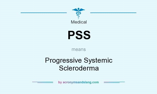What does PSS mean? It stands for Progressive Systemic Scleroderma