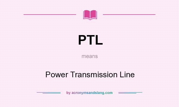 What does PTL mean? It stands for Power Transmission Line