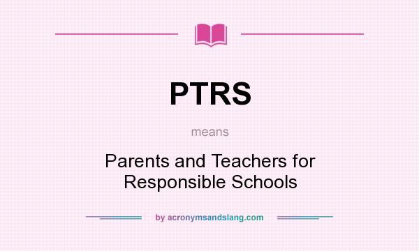 What does PTRS mean? It stands for Parents and Teachers for Responsible Schools
