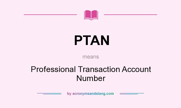 What does PTAN mean? It stands for Professional Transaction Account Number