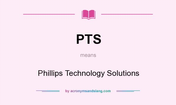What does PTS mean? It stands for Phillips Technology Solutions
