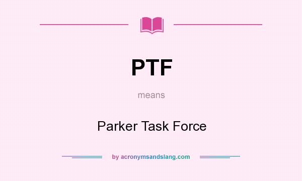 What does PTF mean? It stands for Parker Task Force