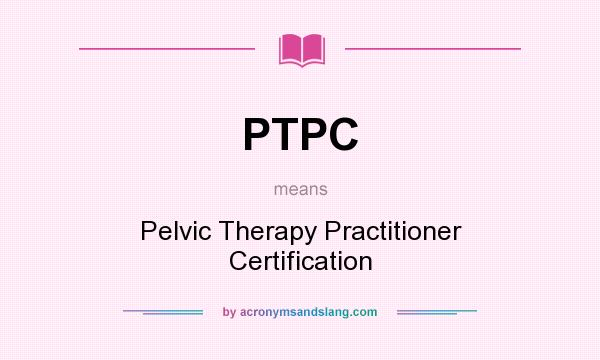 What does PTPC mean? It stands for Pelvic Therapy Practitioner Certification