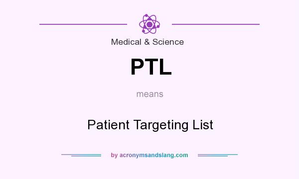 What does PTL mean? It stands for Patient Targeting List