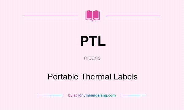 What does PTL mean? It stands for Portable Thermal Labels