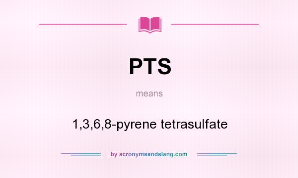 What does PTS mean? It stands for 1,3,6,8-pyrene tetrasulfate