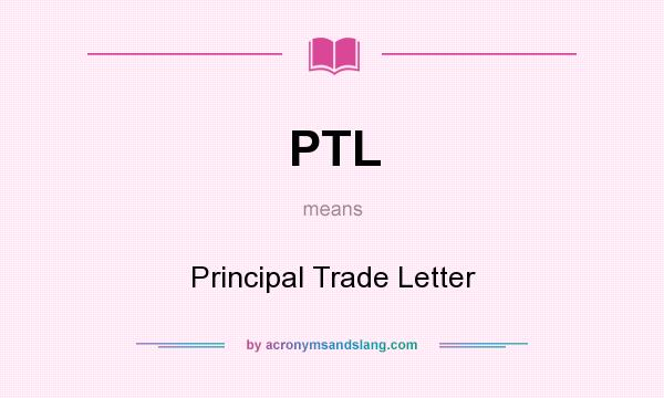 What does PTL mean? It stands for Principal Trade Letter