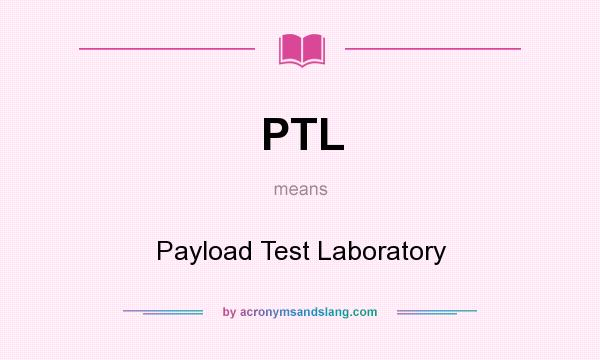 What does PTL mean? It stands for Payload Test Laboratory