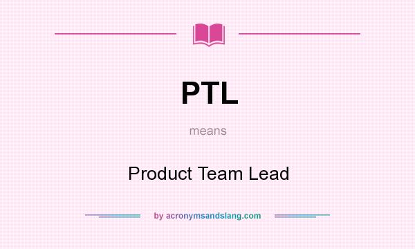 What does PTL mean? It stands for Product Team Lead