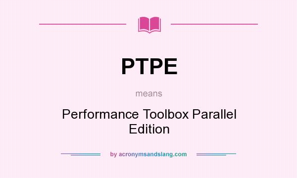 What does PTPE mean? It stands for Performance Toolbox Parallel Edition