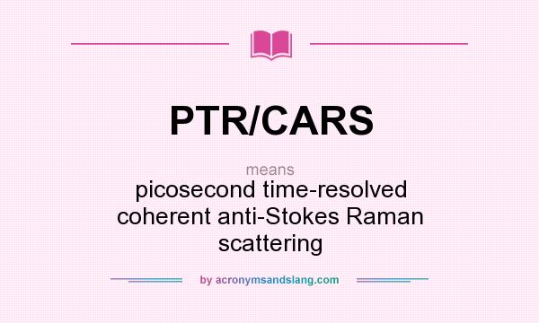 What does PTR/CARS mean? It stands for picosecond time-resolved coherent anti-Stokes Raman scattering