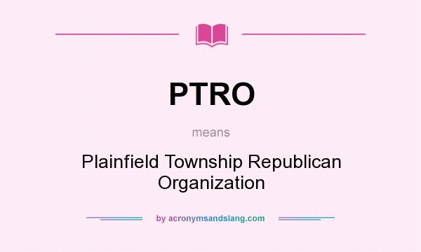 What does PTRO mean? It stands for Plainfield Township Republican Organization