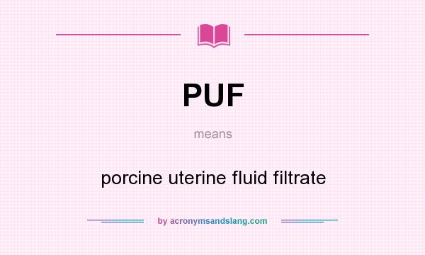 What does PUF mean? It stands for porcine uterine fluid filtrate