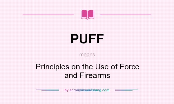 What does PUFF mean? It stands for Principles on the Use of Force and Firearms