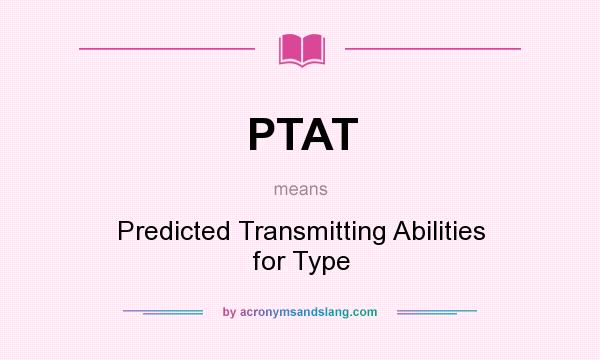 What does PTAT mean? It stands for Predicted Transmitting Abilities for Type