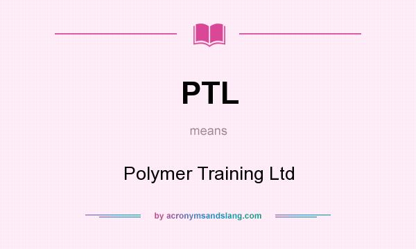 What does PTL mean? It stands for Polymer Training Ltd