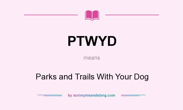What does PTWYD mean? It stands for Parks and Trails With Your Dog