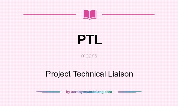 What does PTL mean? It stands for Project Technical Liaison