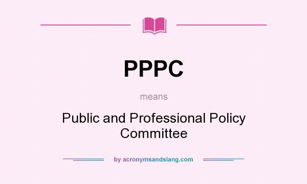 What does PPPC mean? It stands for Public and Professional Policy Committee