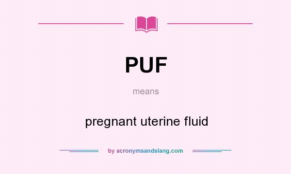 What does PUF mean? It stands for pregnant uterine fluid