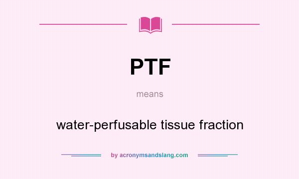 What does PTF mean? It stands for water-perfusable tissue fraction
