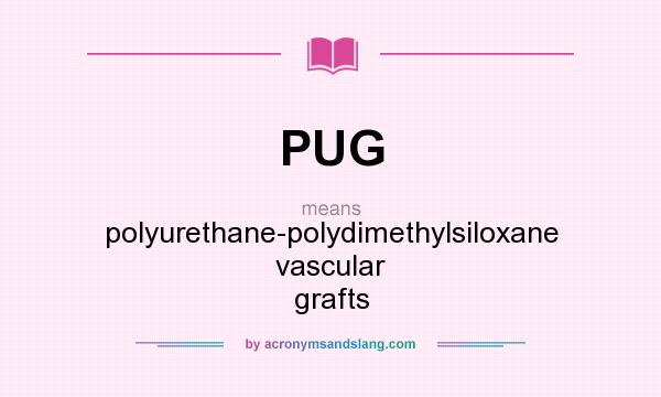 What does PUG mean? It stands for polyurethane-polydimethylsiloxane vascular grafts