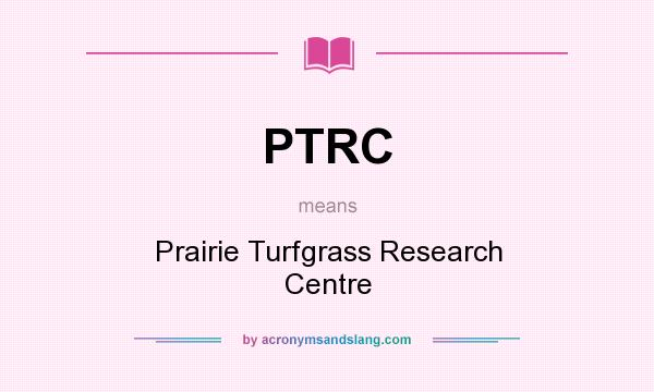 What does PTRC mean? It stands for Prairie Turfgrass Research Centre