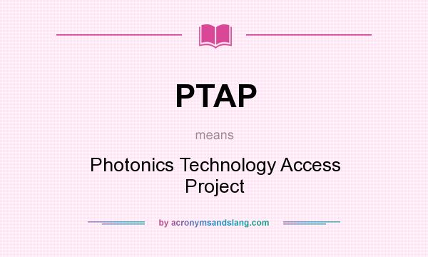 What does PTAP mean? It stands for Photonics Technology Access Project