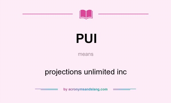 What does PUI mean? It stands for projections unlimited inc