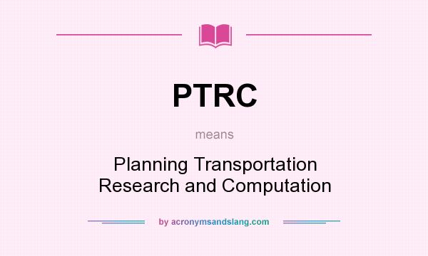What does PTRC mean? It stands for Planning Transportation Research and Computation