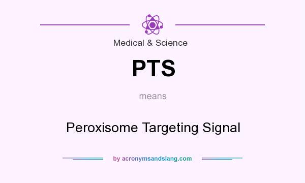 What does PTS mean? It stands for Peroxisome Targeting Signal