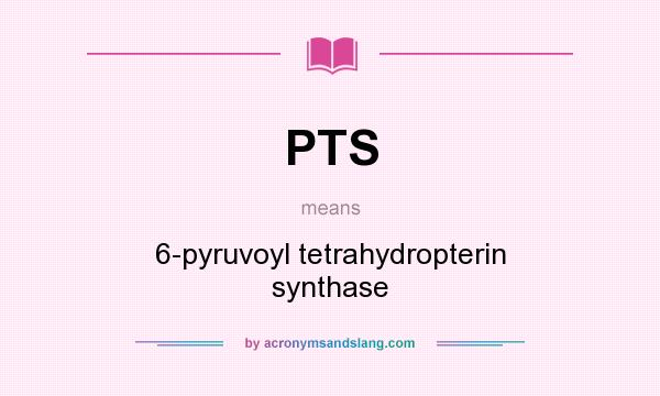What does PTS mean? It stands for 6-pyruvoyl tetrahydropterin synthase