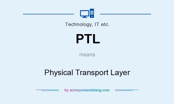 What does PTL mean? It stands for Physical Transport Layer