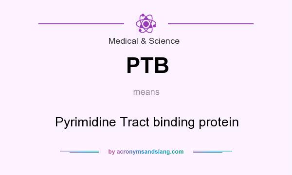 What does PTB mean? It stands for Pyrimidine Tract binding protein